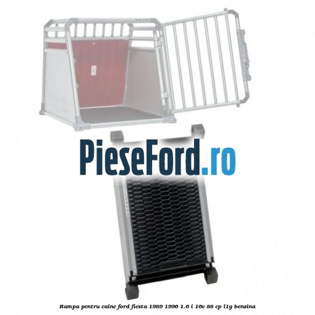 Rampa pentru caine Ford Fiesta 1989-1996 1.6 i 16V 88 cp L1G benzina