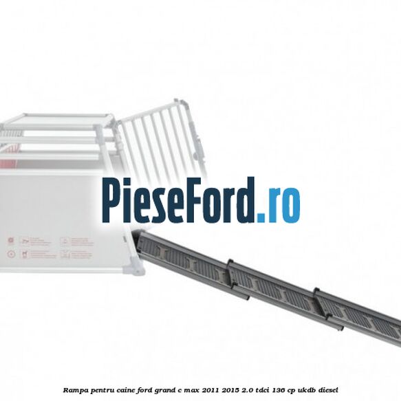 Rampa pentru caine Ford Grand C-Max 2011-2015 2.0 TDCi 136 cp UKDB diesel