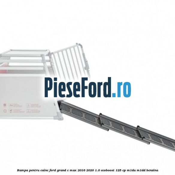 Rampa pentru caine Ford Grand C-Max 2016-2020 1.0 EcoBoost 125 cp M1DA, M1DD benzina