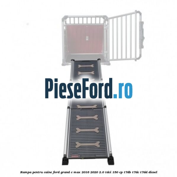 Rampa pentru caine Ford Grand C-Max 2016-2020 2.0 TDCi 150 cp T7DB, T7DC, T7DD diesel