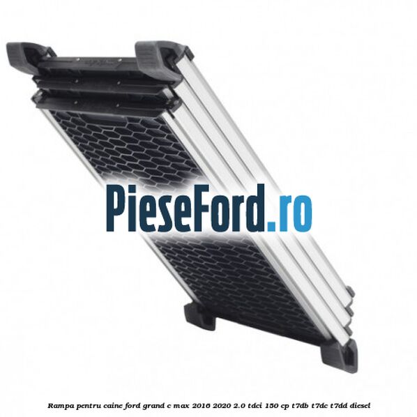 Rampa pentru caine Ford Grand C-Max 2016-2020 2.0 TDCi 150 cp T7DB, T7DC, T7DD diesel