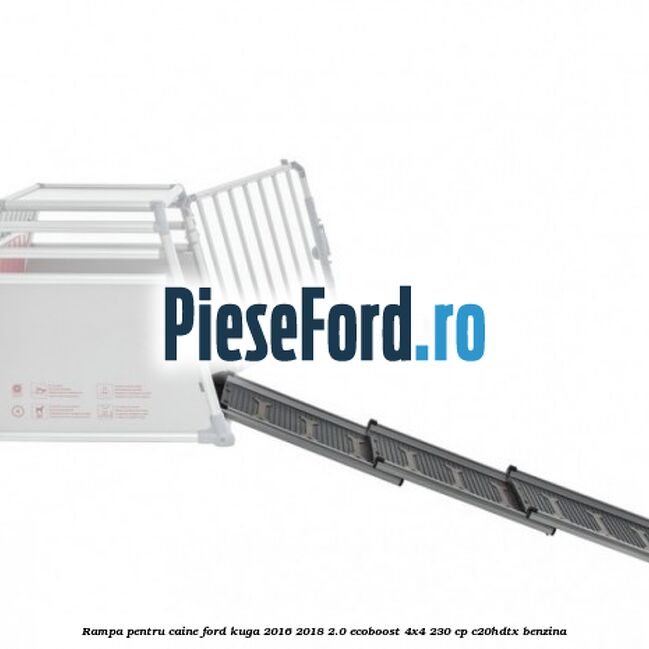 Rampa pentru caine Ford Kuga 2016-2018 2.0 EcoBoost 4x4 230 cp C20HDTX benzina