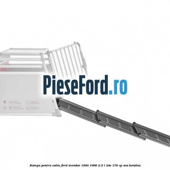 Rampa pentru caine Ford Mondeo 1993-1996 2.5 i 24V 170 cp SEA benzina