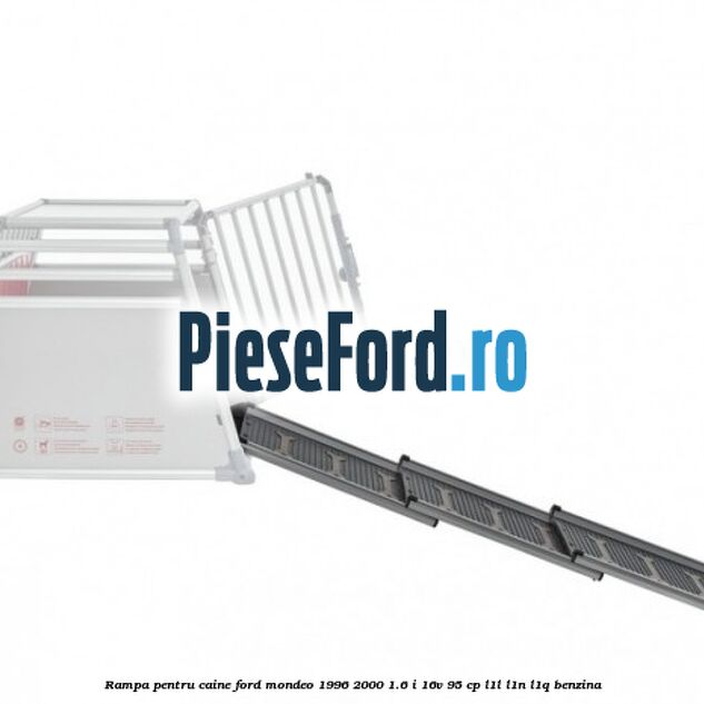 Rampa pentru caine Ford Mondeo 1996-2000 1.6 i 16V 95 cp Rampa pentru caine Ford Mondeo 1996-2000 1.6 i 16V 95 cp L1L, L1N, L1Q benzina