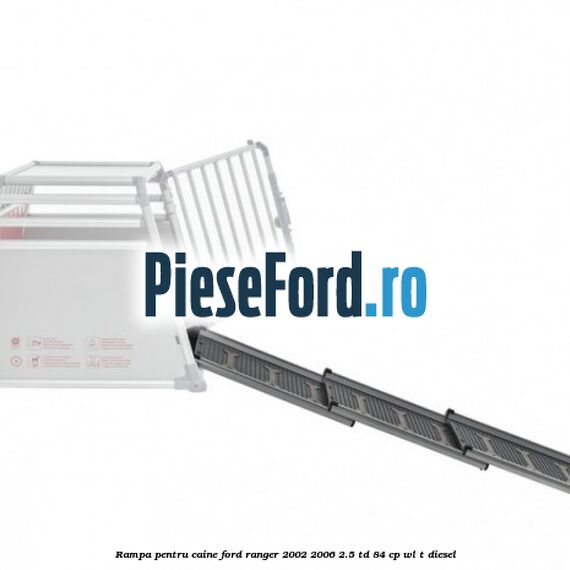 Rampa pentru caine Ford Ranger 2002-2006 2.5 TD 84 cp WL-T diesel
