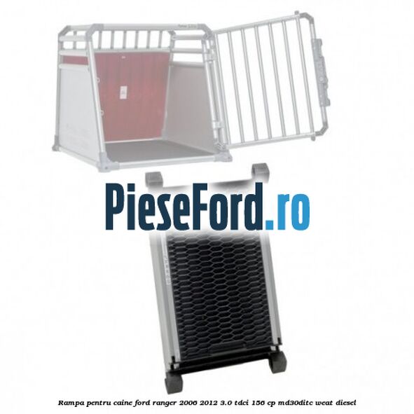 Rampa pentru caine Ford Ranger 2006-2012 3.0 TDCi 156 cp MD30DITC, WEAT diesel
