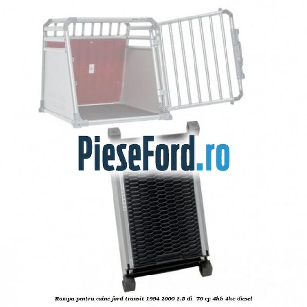 Rampa pentru caine Ford Transit 1994-2000 2.5 DI 76 cp Rampa pentru caine Ford Transit 1994-2000 2.5 DI 76 cp 4HB, 4HC diesel