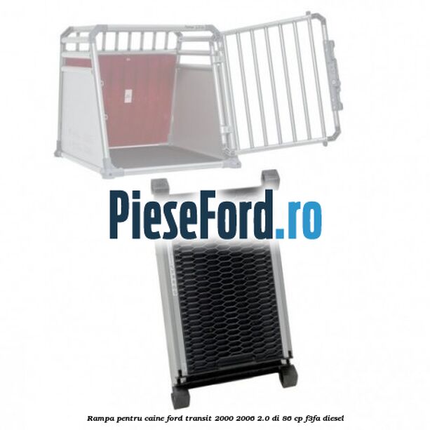 Rampa pentru caine Ford Transit 2000-2006 2.0 DI 86 cp F3FA diesel