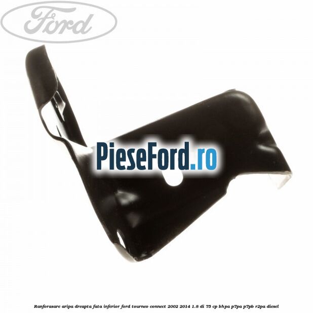 Ranforasare aripa dreapta fata inferior Ford Tourneo Connect 2002-2014 1.8 Di 75 cp BHPA, P7PA, P7PB, R2PA diesel