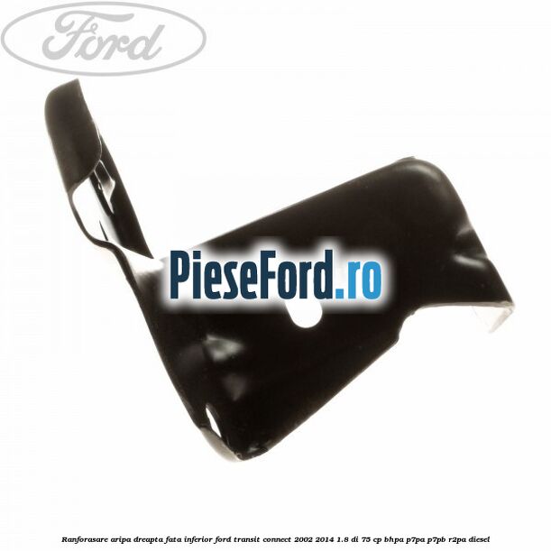 Ranforasare aripa dreapta fata inferior Ford Transit Connect 2002-2014 1.8 Di 75 cp BHPA, P7PA, P7PB, R2PA diesel