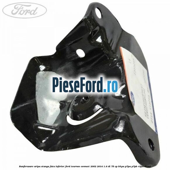 Ranforasare aripa stanga fata inferior Ford Tourneo Connect 2002-2014 1.8 Di 75 cp Ranforasare aripa stanga fata inferior Ford Tourneo Connect 2002-2014 1.8 Di 75 cp BHPA, P7PA, P7PB, R2PA diesel