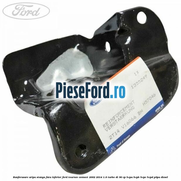 Ranforasare aripa stanga fata inferior Ford Tourneo Connect 2002-2014 1.8 Turbo Di 90 cp HCPA, HCPB, HCPC, HCPD, P9PA diesel