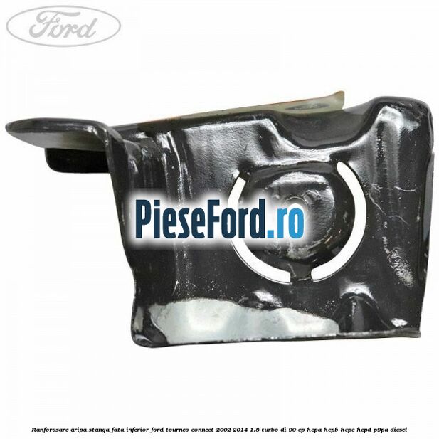 Ranforasare aripa stanga fata inferior Ford Tourneo Connect 2002-2014 1.8 Turbo Di 90 cp HCPA, HCPB, HCPC, HCPD, P9PA diesel