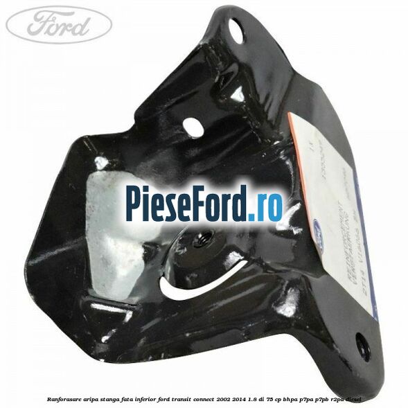 Ranforasare aripa stanga fata inferior Ford Transit Connect 2002-2014 1.8 Di 75 cp BHPA, P7PA, P7PB, R2PA diesel