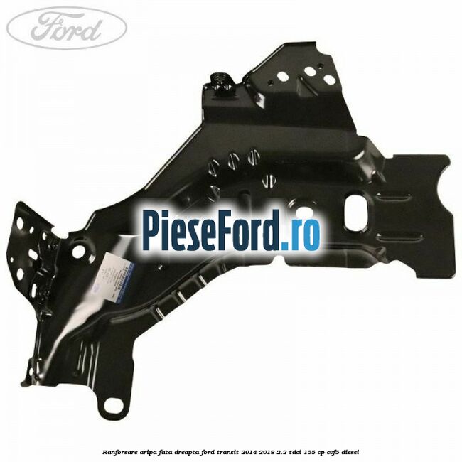 Ranforsare aripa fata dreapta Ford Transit 2014-2018 2.2 TDCi 155 cp CVF5 diesel