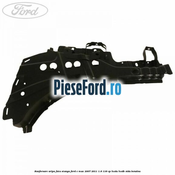 Ranforsare aripa fata stanga Ford C-Max 2007-2011 1.6 116 cp HXDA, HXDB, SIDA benzina