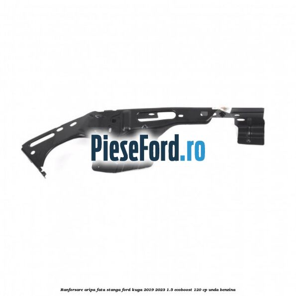 Ranforsare aripa fata stanga Ford Kuga 2019-2023 1.5 EcoBoost 120 cp UNDA benzina