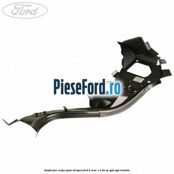 Ranforsare aripa spate dreapta Ford B-Max 1.4 90 cp SPJD, SPJE benzina