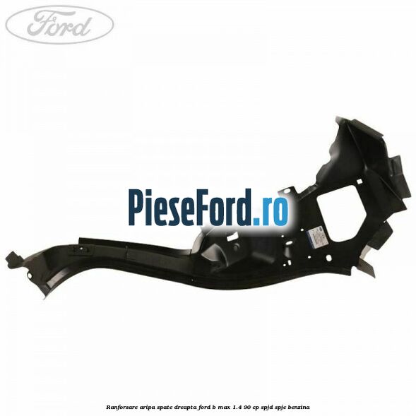 Ranforsare aripa spate dreapta Ford B-Max 1.4 90 cp SPJD, SPJE benzina