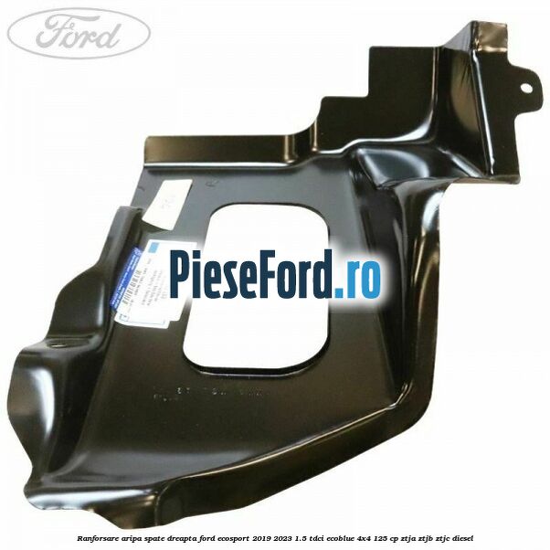 Ranforsare aripa spate dreapta Ford EcoSport 2019-2023 1.5 TDCi EcoBlue 4x4 125 cp Ranforsare aripa spate dreapta Ford EcoSport 2019-2023 1.5 TDCi EcoBlue 4x4 125 cp ZTJA, ZTJB, ZTJC diesel