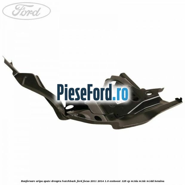 Ranforsare aripa spate dreapta hatchback Ford Focus 2011-2014 1.0 EcoBoost 125 cp M1DA, M1DC, M1DD benzina