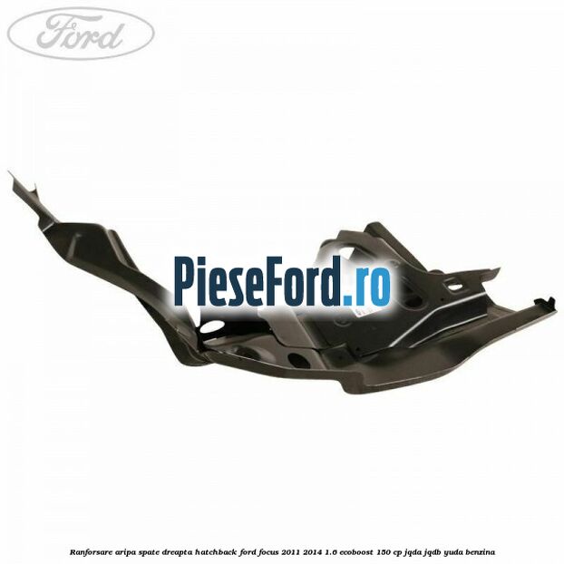 Ranforsare aripa spate dreapta hatchback Ford Focus 2011-2014 1.6 EcoBoost 150 cp JQDA, JQDB, YUDA benzina