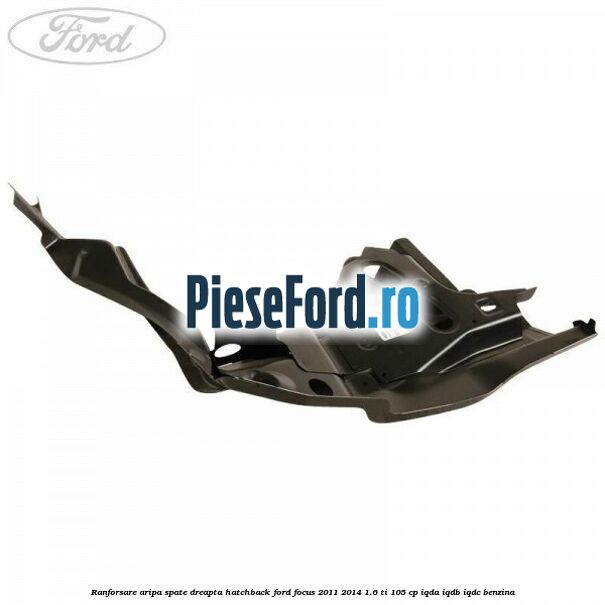 Ranforsare aripa spate dreapta hatchback Ford Focus 2011-2014 1.6 Ti 105 cp IQDA, IQDB, IQDC benzina