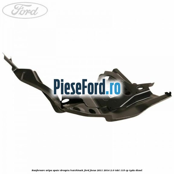 Ranforsare aripa spate dreapta hatchback Ford Focus 2011-2014 2.0 TDCi 115 cp TYDA diesel