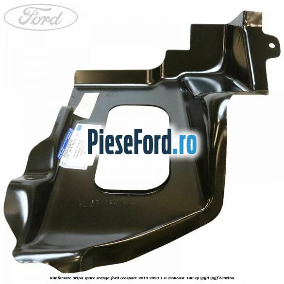Ranforsare aripa spate stanga Ford EcoSport 2019-2023 1.0 EcoBoost 140 cp YYJD, YYJF benzina