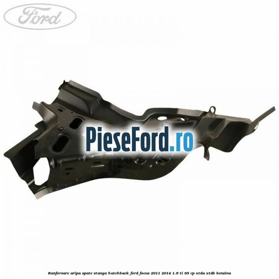 Ranforsare aripa spate stanga hatchback Ford Focus 2011-2014 1.6 Ti 85 cp XTDA, XTDB benzina
