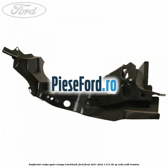 Ranforsare aripa spate stanga hatchback Ford Focus 2011-2014 1.6 Ti 85 cp XTDA, XTDB benzina