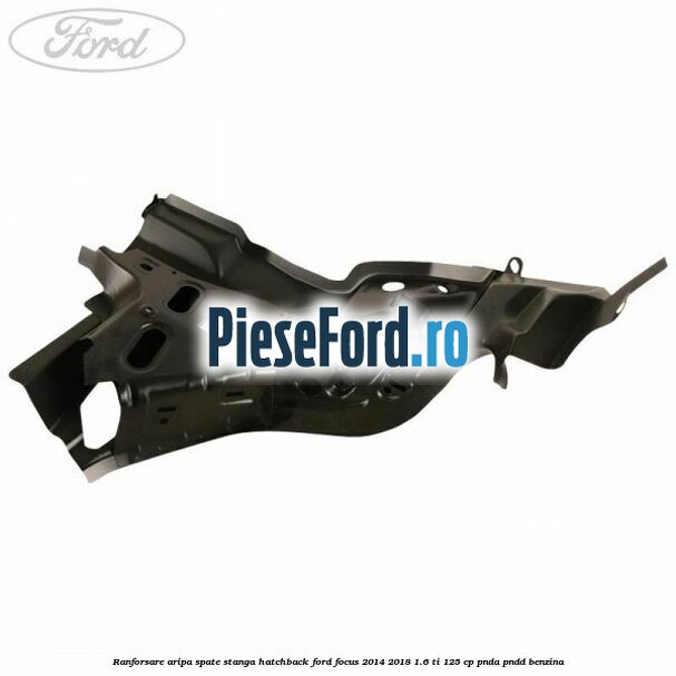 Ranforsare aripa spate stanga hatchback Ford Focus 2014-2018 1.6 Ti 125 cp PNDA, PNDD benzina