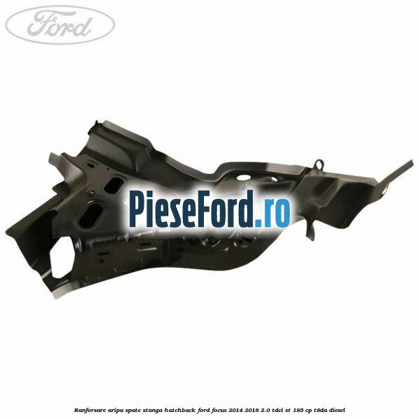 Ranforsare aripa spate stanga hatchback Ford Focus 2014-2018 2.0 TDCi ST 185 cp T8DA diesel