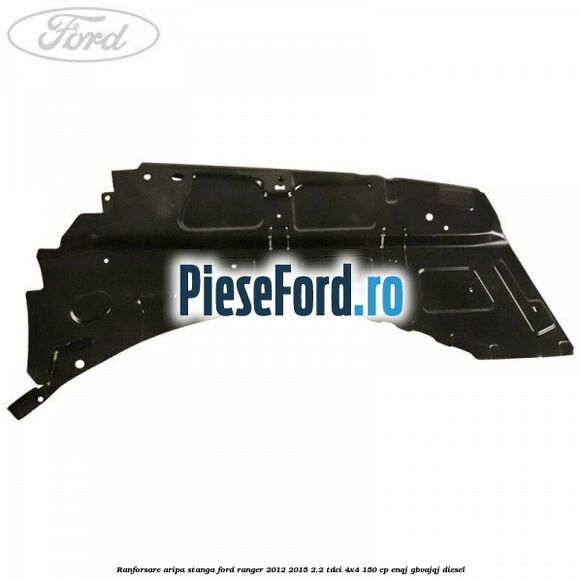 Ranforsare aripa stanga Ford Ranger 2012-2015 2.2 TDCi 4x4 150 cp ENQJ, GBVAJQJ diesel