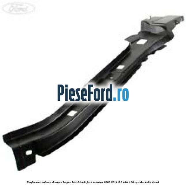 Ranforsare balama dreapta hayon hatchback Ford Mondeo 2008-2014 2.0 TDCi 163 cp TXBA, TXBB diesel