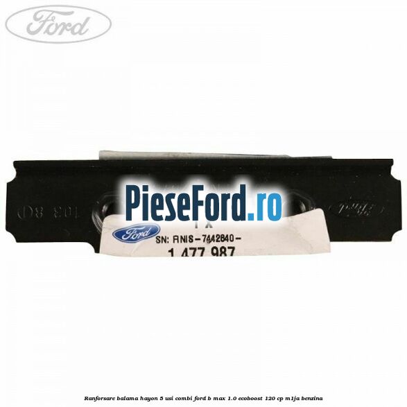 Ranforsare balama hayon 5 usi combi Ford B-Max 1.0 EcoBoost 120 cp M1JA benzina