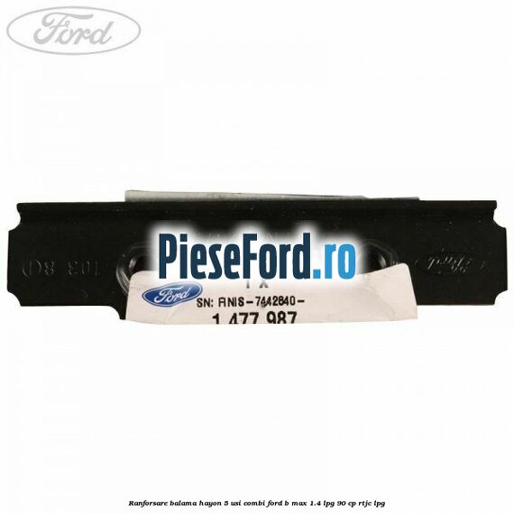 Ranforsare balama hayon 5 usi combi Ford B-Max 1.4 LPG 90 cp RTJC LPG
