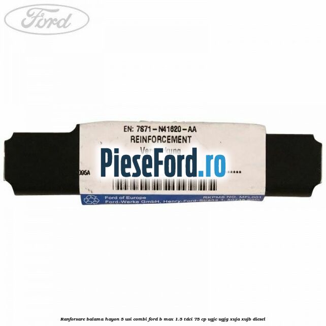 Ranforsare balama hayon 5 usi combi Ford B-Max 1.5 TDCi 75 cp Ranforsare balama hayon 5 usi combi Ford B-Max 1.5 TDCi 75 cp UGJC, UGJG, XUJA, XUJB diesel