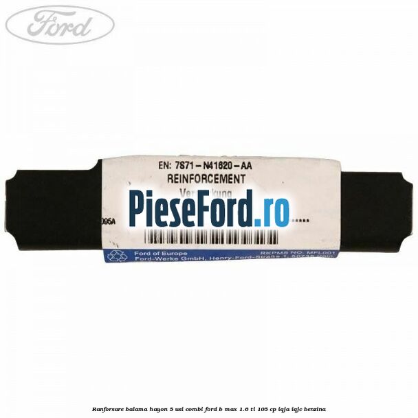 Ranforsare balama hayon 5 usi combi Ford B-Max 1.6 Ti 105 cp IQJA, IQJC benzina