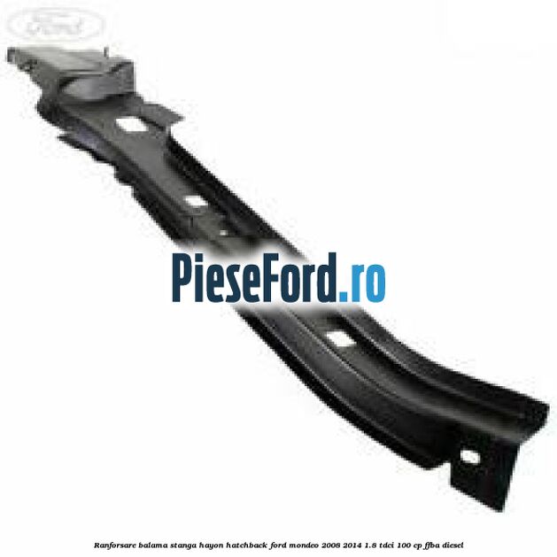 Ranforsare balama stanga hayon hatchback Ford Mondeo 2008-2014 1.8 TDCi 100 cp FFBA diesel