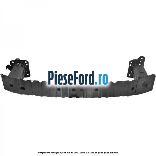 Ranforsare bara fata Ford C-Max 2007-2011 1.8 125 cp Ranforsare bara fata Ford C-Max 2007-2011 1.8 125 cp QQDA, QQDB benzina