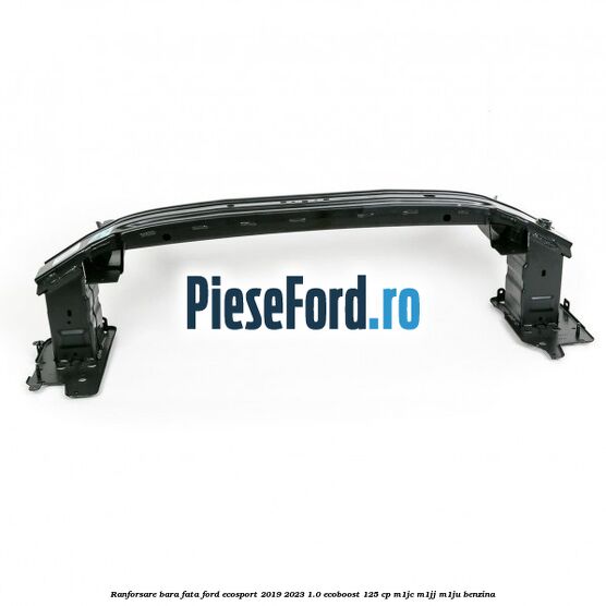 Ranforsare bara fata Ford EcoSport 2019-2023 1.0 EcoBoost 125 cp M1JC, M1JJ, M1JU benzina