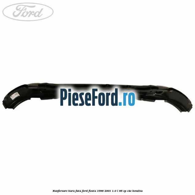Ranforsare bara fata Ford Fiesta 1996-2001 1.0 i 65 cp C4E benzina