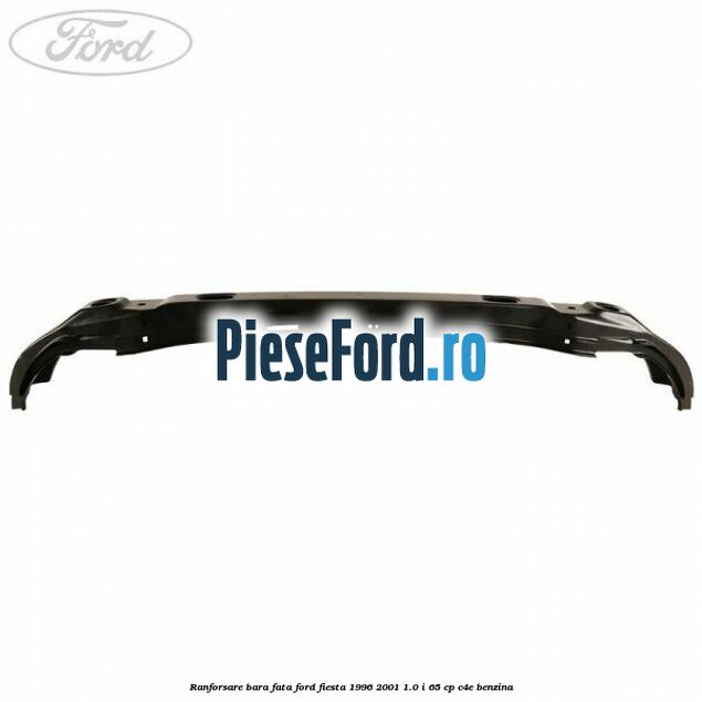 Ranforsare bara fata Ford Fiesta 1996-2001 1.0 i 65 cp C4E benzina