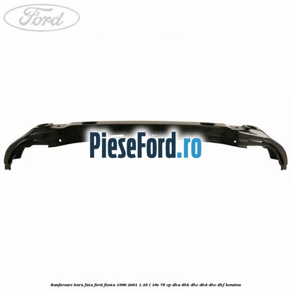 Ranforsare bara fata Ford Fiesta 1996-2001 1.25 i 16V 75 cp DHA, DHB, DHC, DHD, DHE, DHF benzina