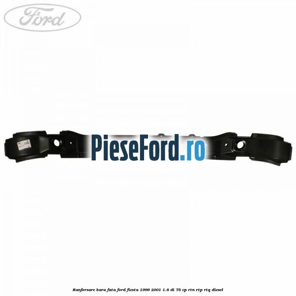 Ranforsare bara fata Ford Fiesta 1996-2001 1.8 DI 75 cp RTN, RTP, RTQ diesel
