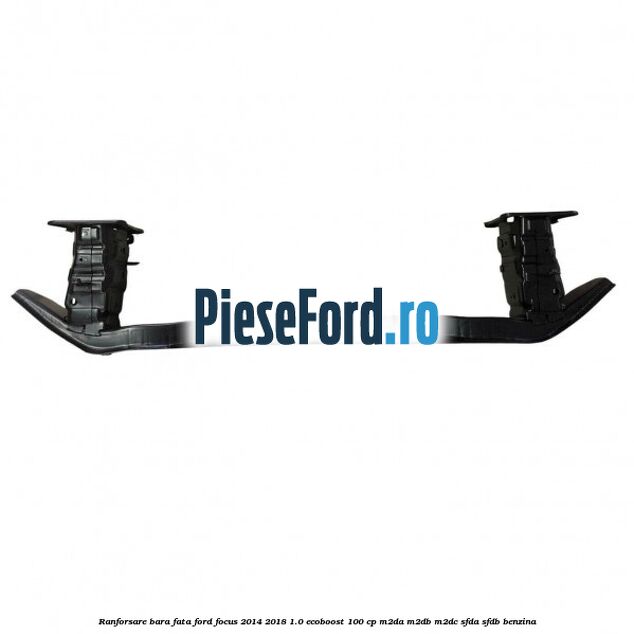 Ranforsare bara fata Ford Focus 2014-2018 1.0 EcoBoost 100 cp M2DA, M2DB, M2DC, SFDA, SFDB benzina