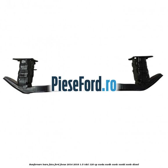 Ranforsare bara fata Ford Focus 2014-2018 1.5 TDCi 120 cp Ranforsare bara fata Ford Focus 2014-2018 1.5 TDCi 120 cp XWDA, XWDB, XWDC, XWDD, XWDE diesel