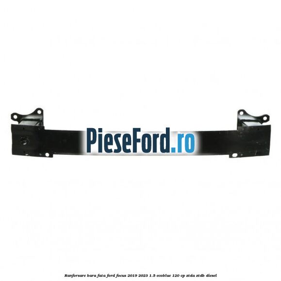 Ranforsare bara fata Ford Focus 2019-2023 1.5 EcoBlue 120 cp ZTDA, ZTDB diesel