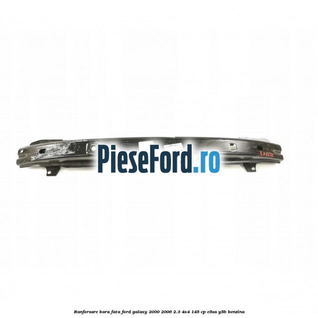 Ranforsare bara fata Ford Galaxy 2000-2006 2.3 4x4 145 cp E5SA, Y5B benzina
